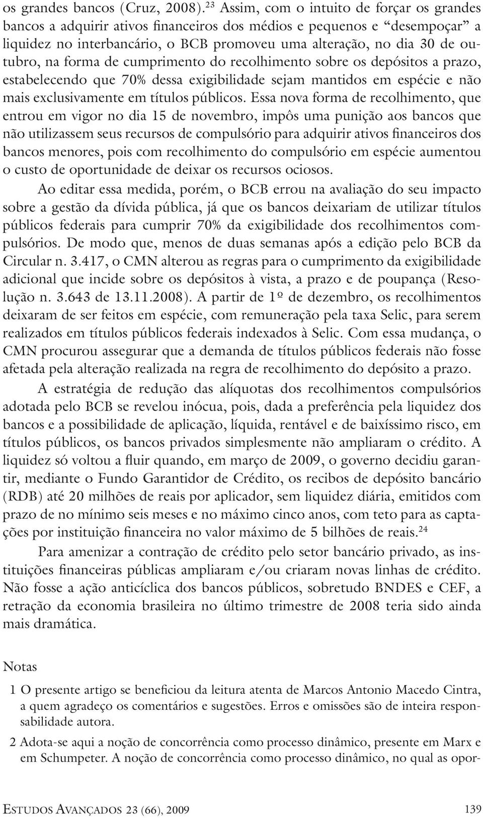 na forma de cumprimento do recolhimento sobre os depósitos a prazo, estabelecendo que 70% dessa exigibilidade sejam mantidos em espécie e não mais exclusivamente em títulos públicos.