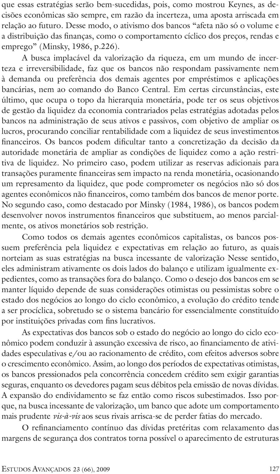 A busca implacável da valorização da riqueza, em um mundo de incerteza e irreversibilidade, faz que os bancos não respondam passivamente nem à demanda ou preferência dos demais agentes por