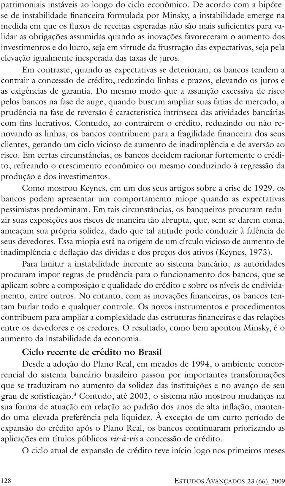 assumidas quando as inovações favoreceram o aumento dos investimentos e do lucro, seja em virtude da frustração das expectativas, seja pela elevação igualmente inesperada das taxas de juros.