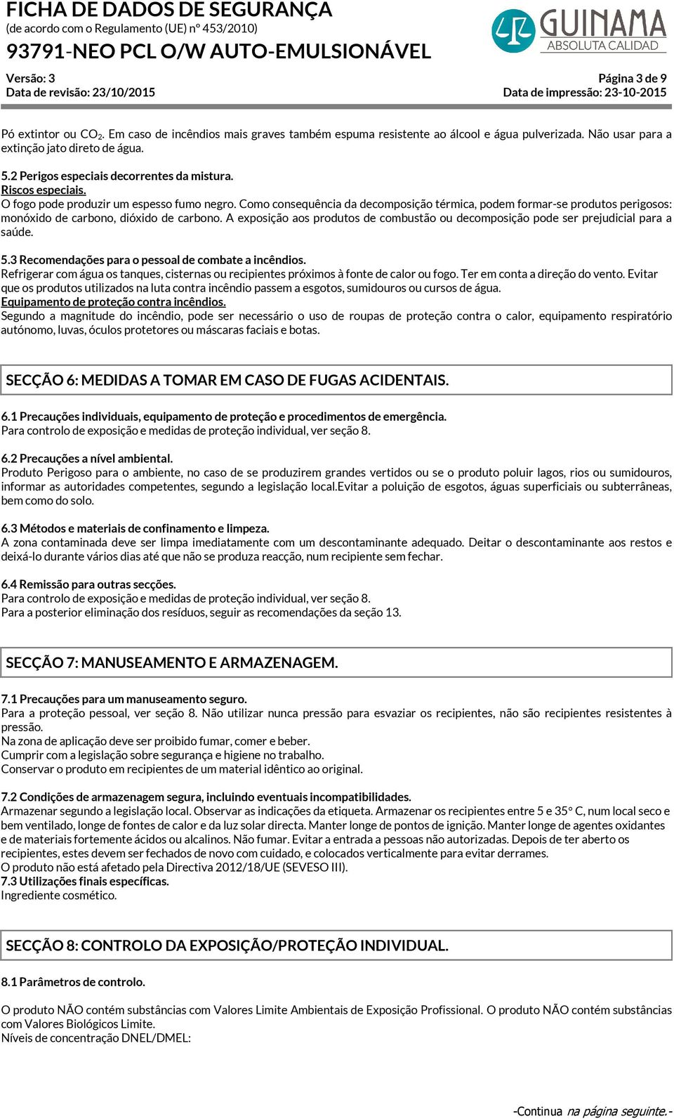 Como consequência da decomposição térmica, podem formar-se produtos perigosos: monóxido de carbono, dióxido de carbono.