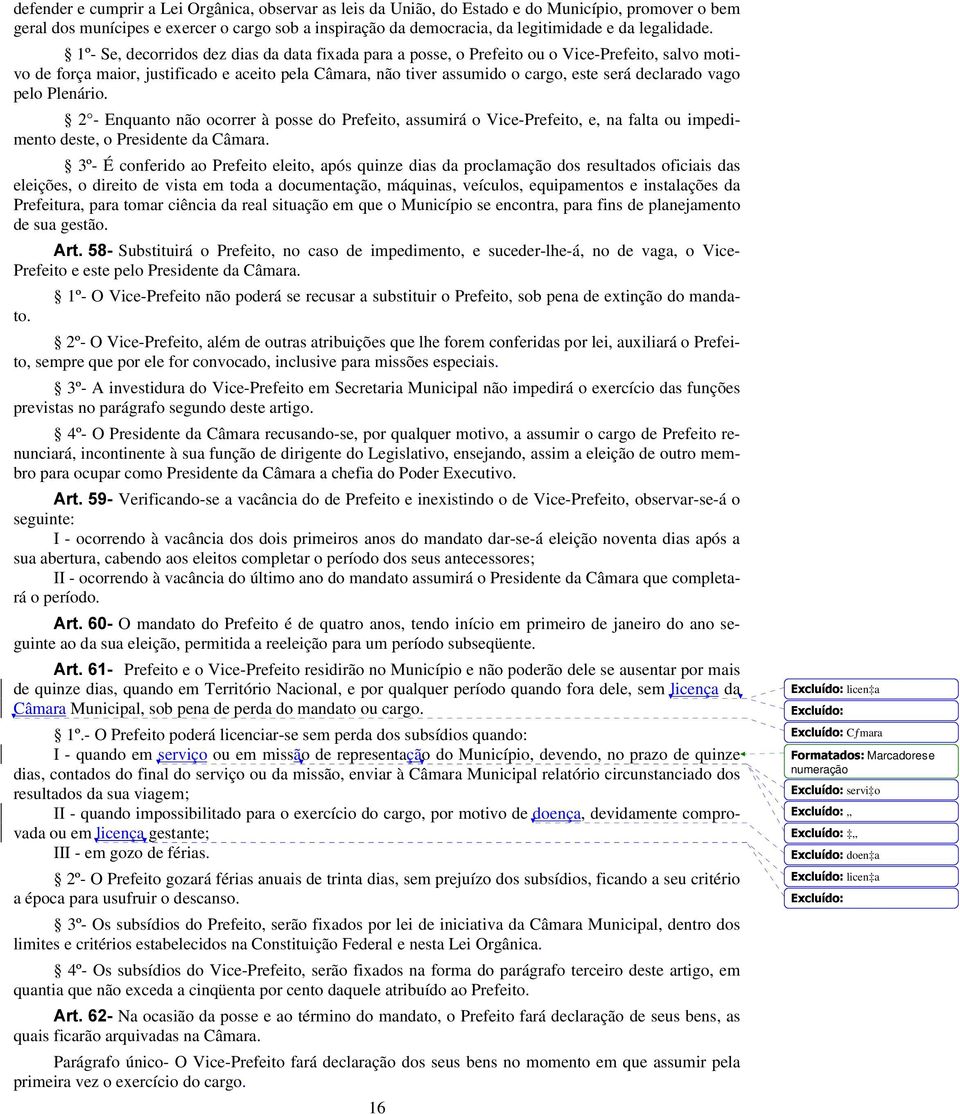 1º- Se, decorridos dez dias da data fixada para a posse, o Prefeito ou o Vice-Prefeito, salvo motivo de força maior, justificado e aceito pela Câmara, não tiver assumido o cargo, este será declarado