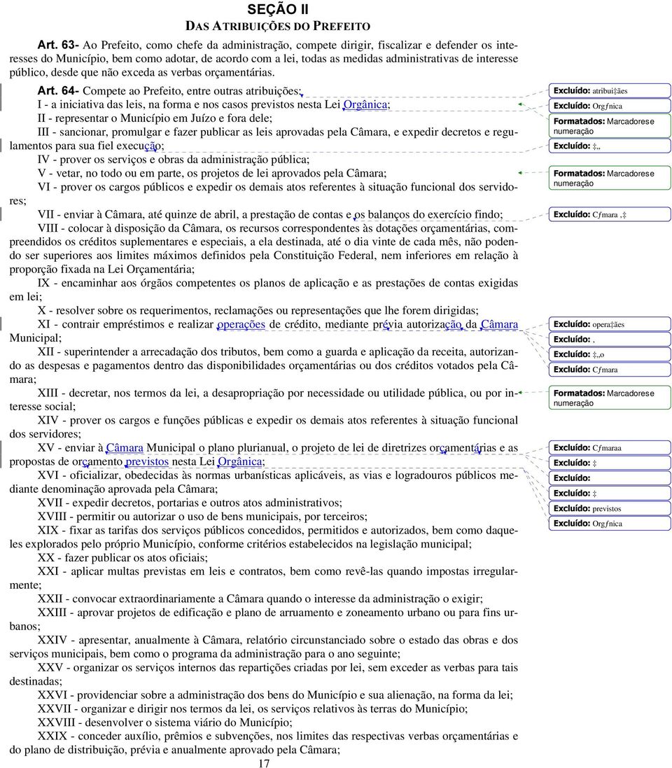 $UW Compete ao Prefeito, entre outras atribuições: I - a iniciativa das leis, na forma e nos casos previstos nesta Lei Orgânica; II - representar o Município em Juízo e fora dele; III - sancionar,