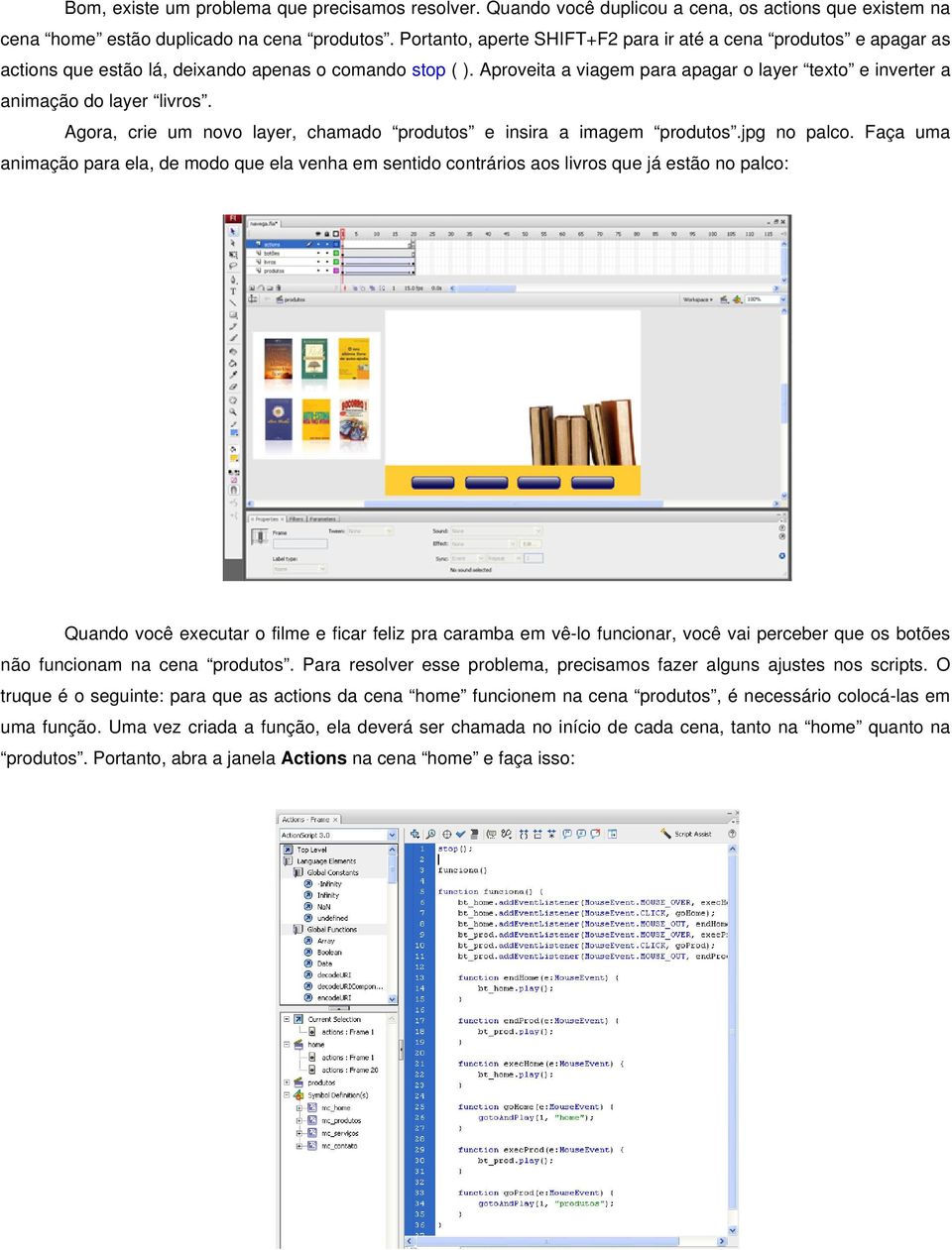 Aproveita a viagem para apagar o layer texto e inverter a animação do layer livros. Agora, crie um novo layer, chamado produtos e insira a imagem produtos.jpg no palco.