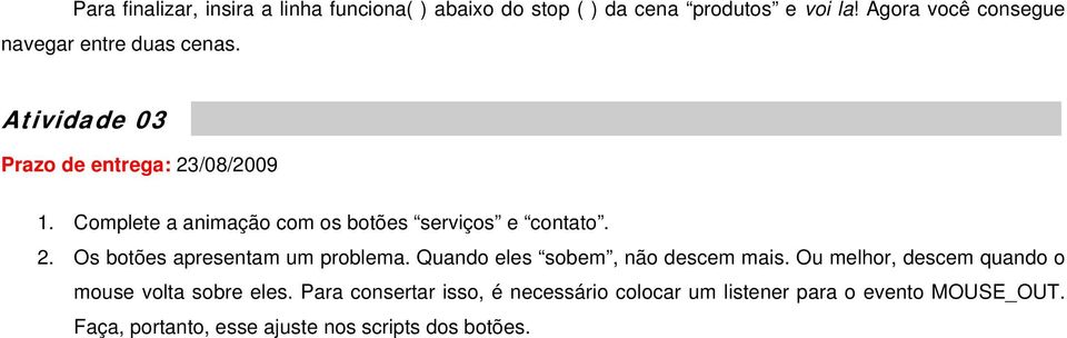 Complete a animação com os botões serviços e contato. 2. Os botões apresentam um problema. Quando eles sobem, não descem mais.