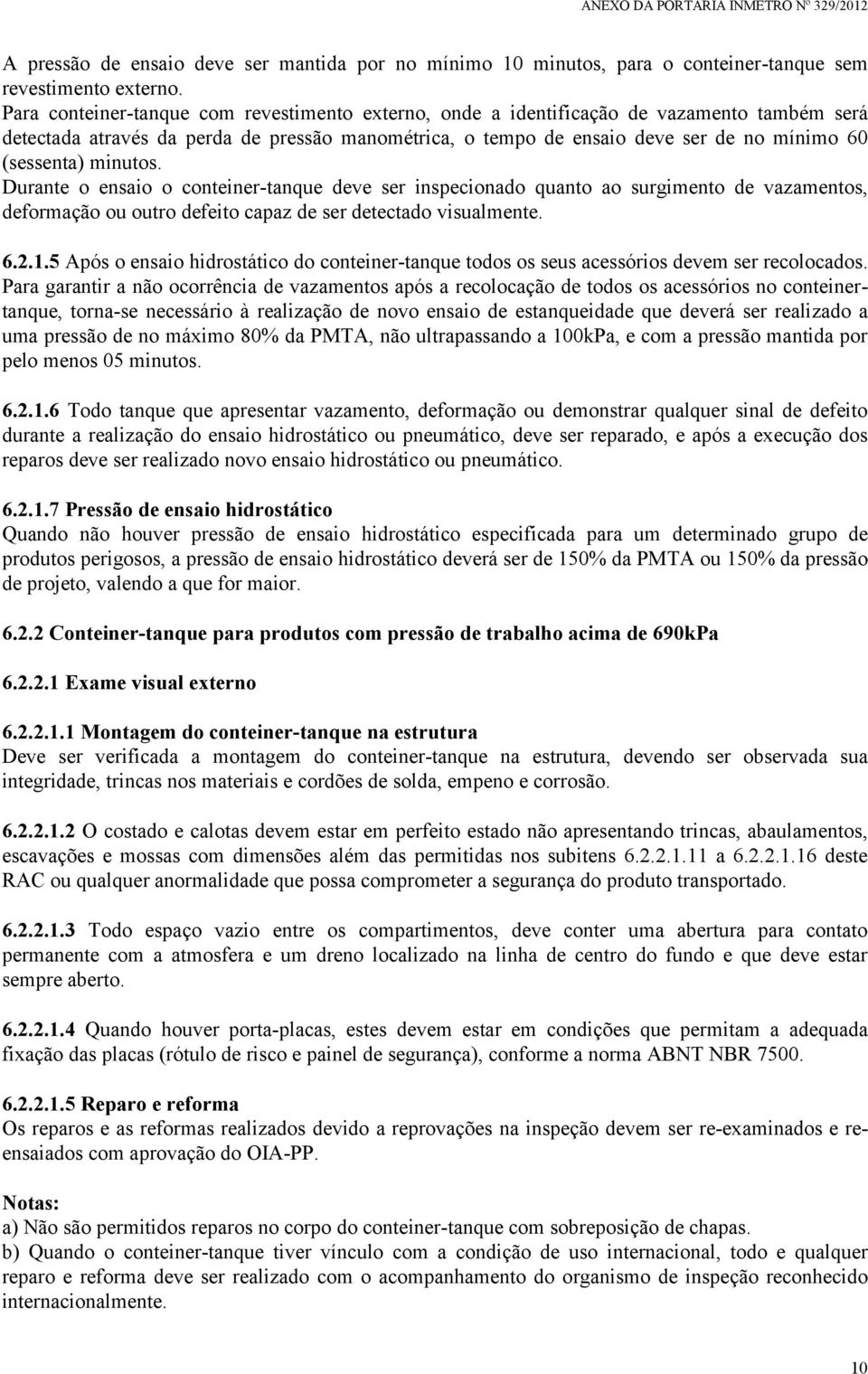 minutos. Durante o ensaio o conteiner-tanque deve ser inspecionado quanto ao surgimento de vazamentos, deformação ou outro defeito capaz de ser detectado visualmente. 6.2.1.