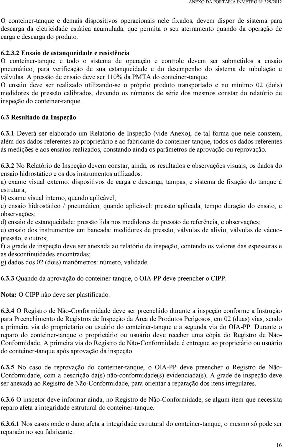 2 Ensaio de estanqueidade e resistência O conteiner-tanque e todo o sistema de operação e controle devem ser submetidos a ensaio pneumático, para verificação de sua estanqueidade e do desempenho do