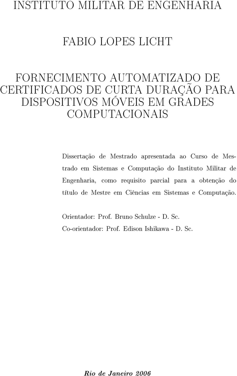 Computação do Instituto Militar de Engenharia, como requisito parcial para a obtenção do título de Mestre em Ciências