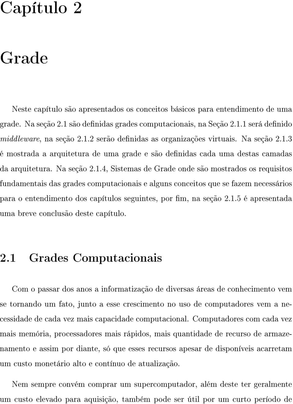 mostrados os requisitos fundamentais das grades computacionais e alguns conceitos que se fazem necessários para o entendimento dos capítulos seguintes, por m, na seção 2.1.