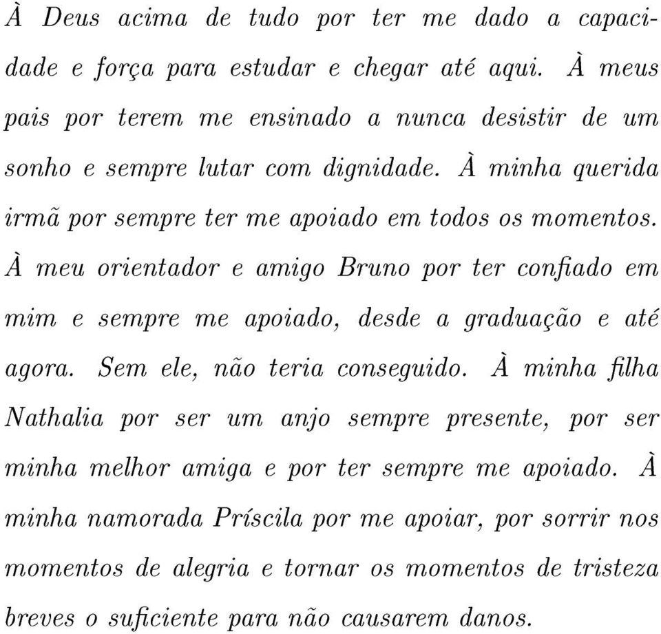 À meu orientador e amigo Bruno por ter conado em mim e sempre me apoiado, desde a graduação e até agora. Sem ele, não teria conseguido.