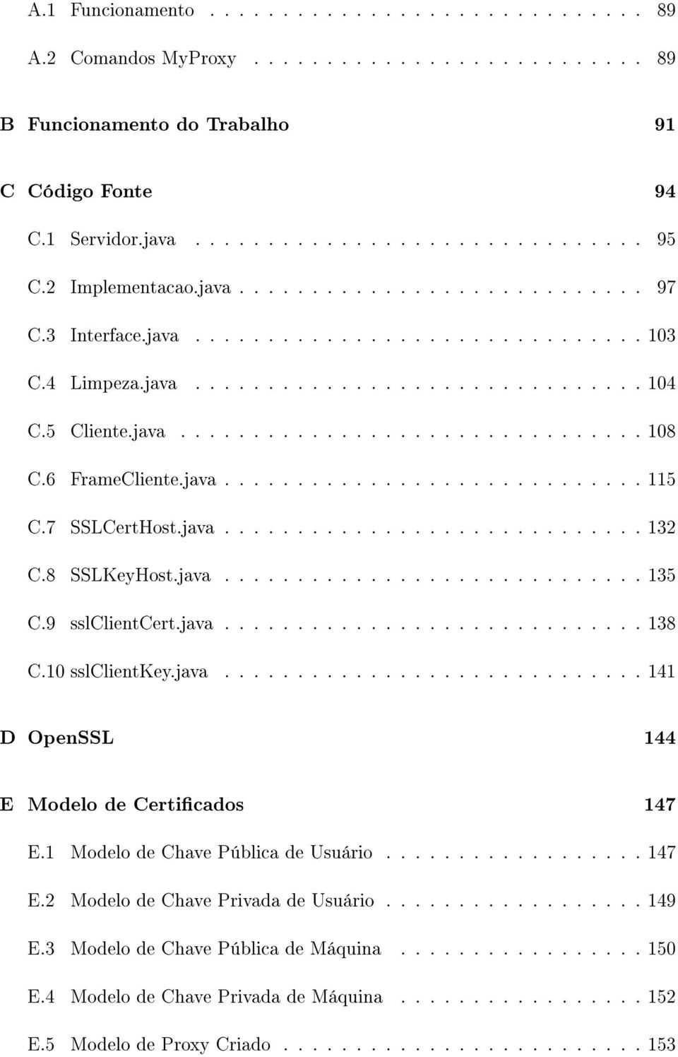 6 FrameCliente.java............................. 115 C.7 SSLCertHost.java............................. 132 C.8 SSLKeyHost.java............................. 135 C.9 sslclientcert.java............................. 138 C.