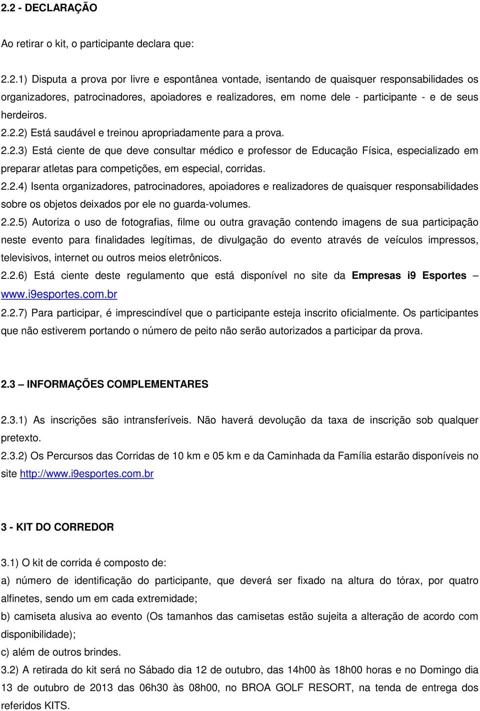 2.2) Está saudável e treinou apropriadamente para a prova. 2.2.3) Está ciente de que deve consultar médico e professor de Educação Física, especializado em preparar atletas para competições, em especial, corridas.