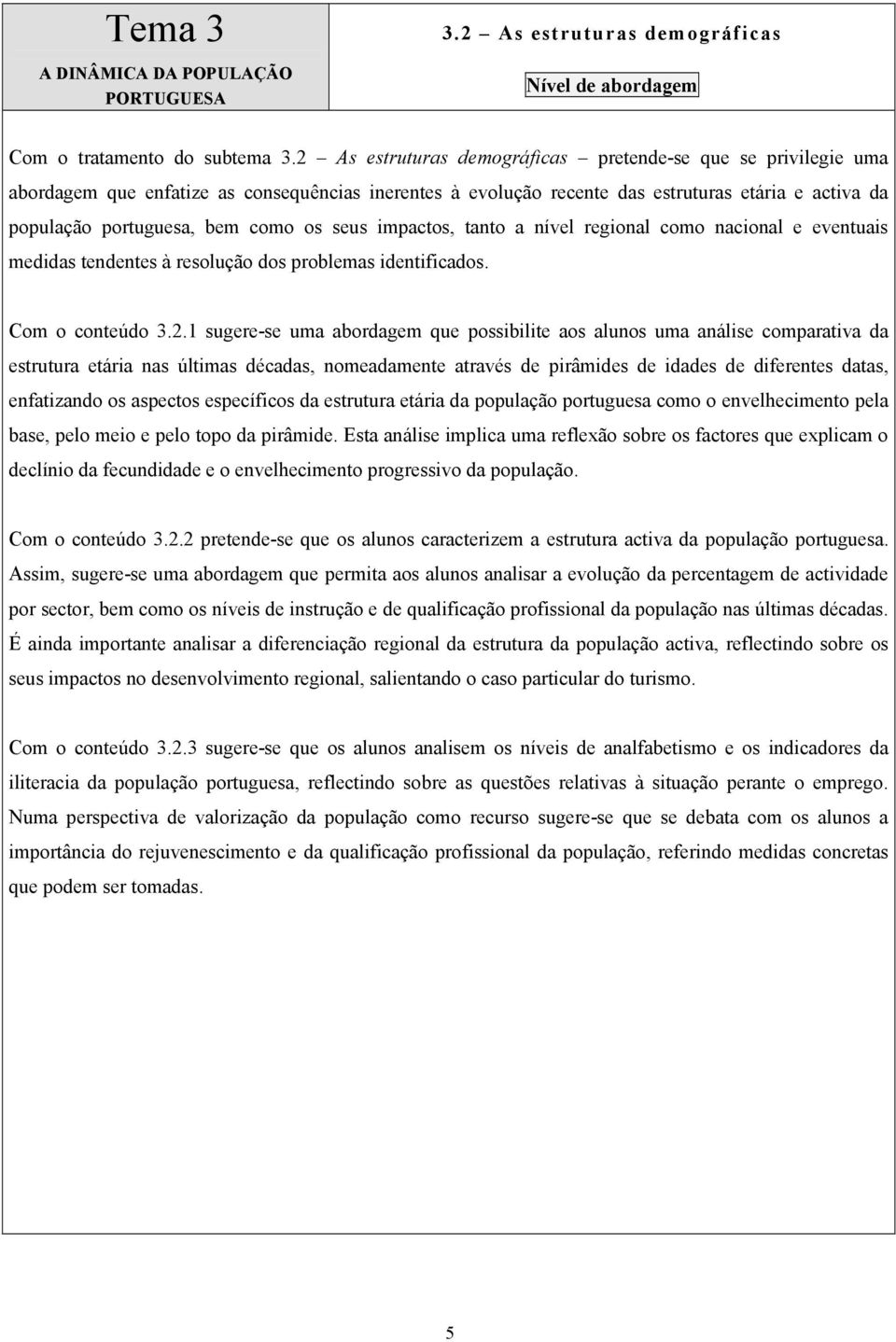 seus impactos, tanto a nível regional como nacional e eventuais medidas tendentes à resolução dos problemas identificados. Com o conteúdo 3.2.