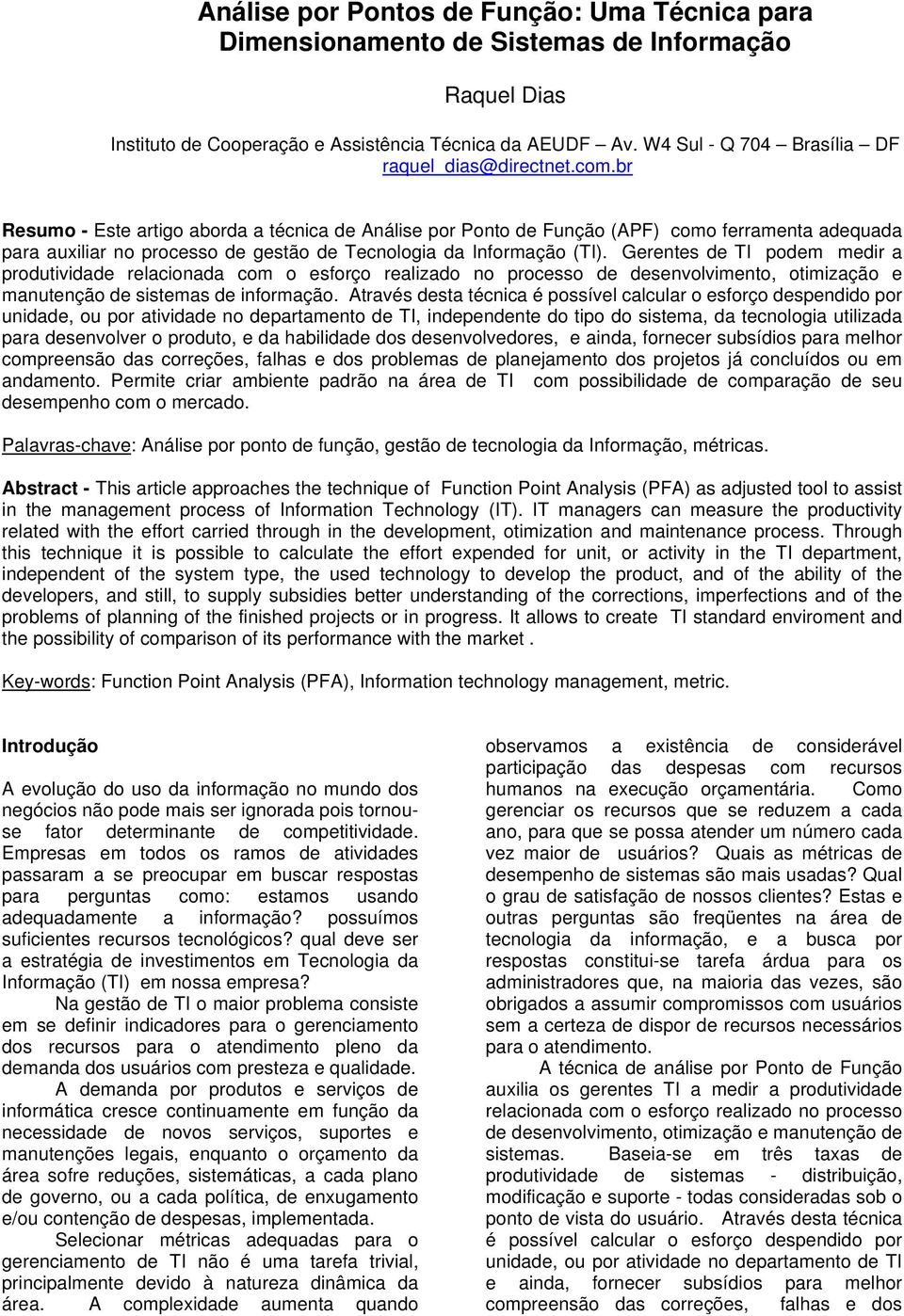 br Resumo - Este artigo aborda a técnica de Análise por Ponto de Função (APF) como ferramenta adequada para auxiliar no processo de gestão de Tecnologia da Informação (TI).