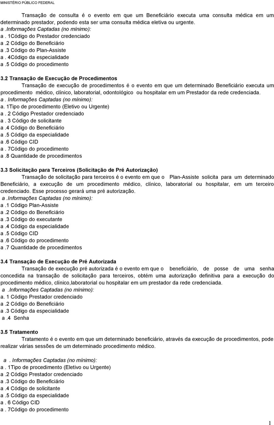 2 Transação de Execução de Procedimentos Transação de execução de procedimentos é o evento em que um determinado Beneficiário executa um procedimento médico, clínico, laboratorial, odontológico ou