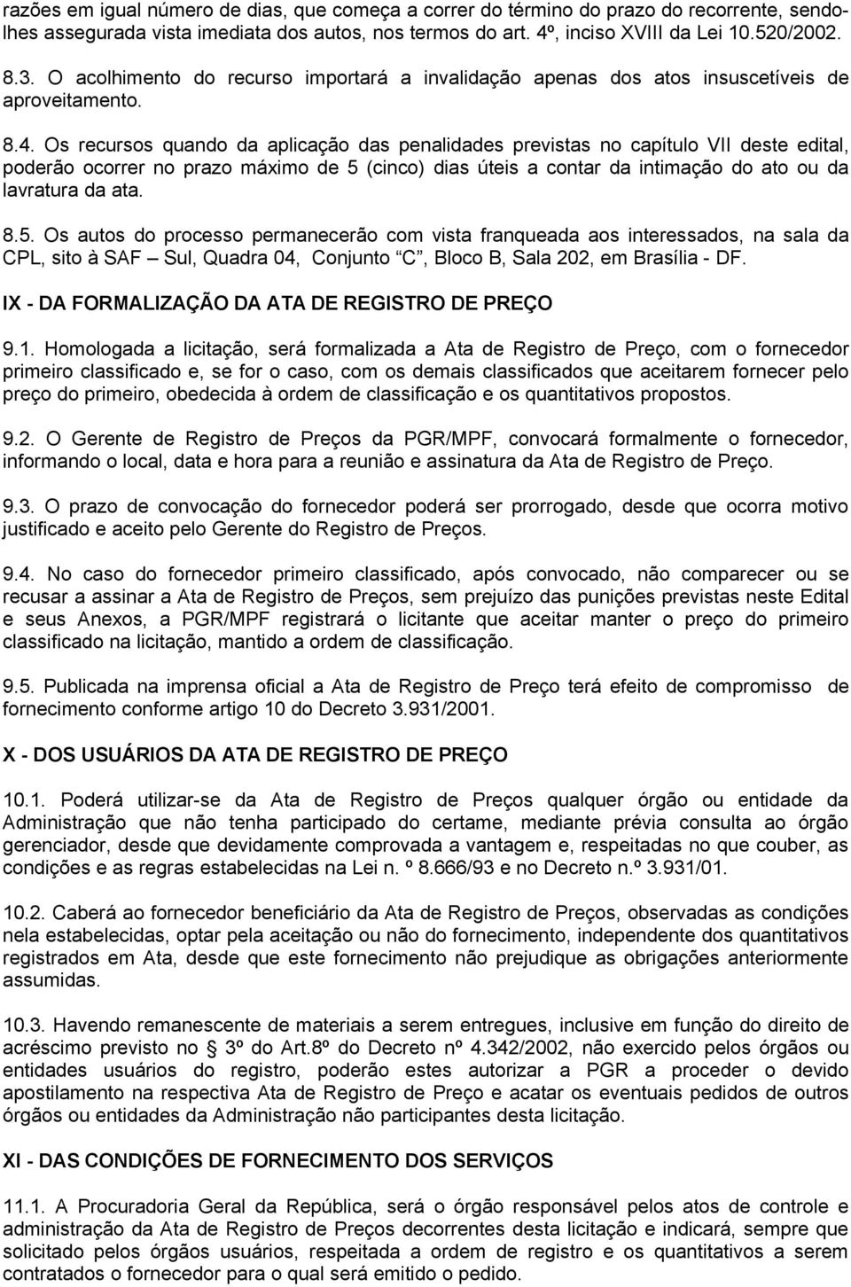 Os recursos quando da aplicação das penalidades previstas no capítulo VII deste edital, poderão ocorrer no prazo máximo de 5 (cinco) dias úteis a contar da intimação do ato ou da lavratura da ata. 8.