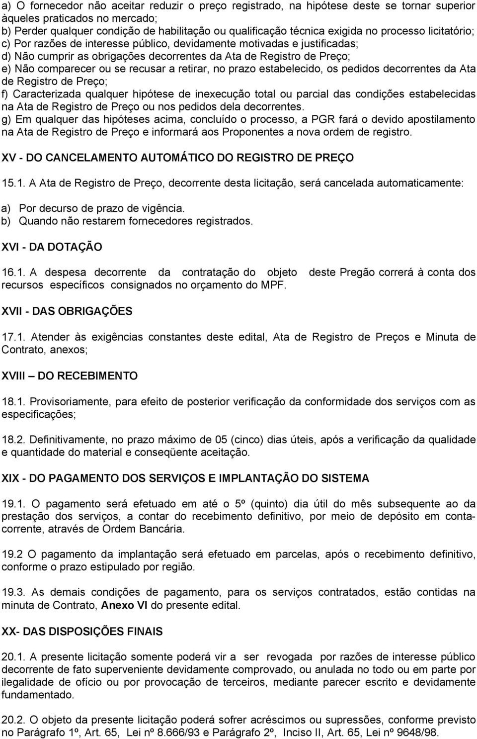 recusar a retirar, no prazo estabelecido, os pedidos decorrentes da Ata de Registro de Preço; f) Caracterizada qualquer hipótese de inexecução total ou parcial das condições estabelecidas na Ata de