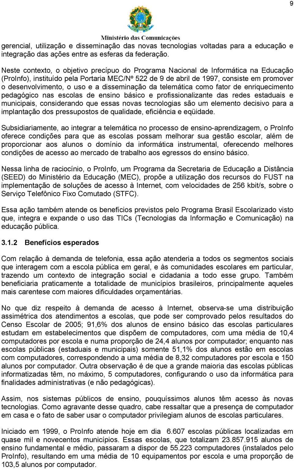 e a disseminação da telemática como fator de enriquecimento pedagógico nas escolas de ensino básico e profissionalizante das redes estaduais e municipais, considerando que essas novas tecnologias são