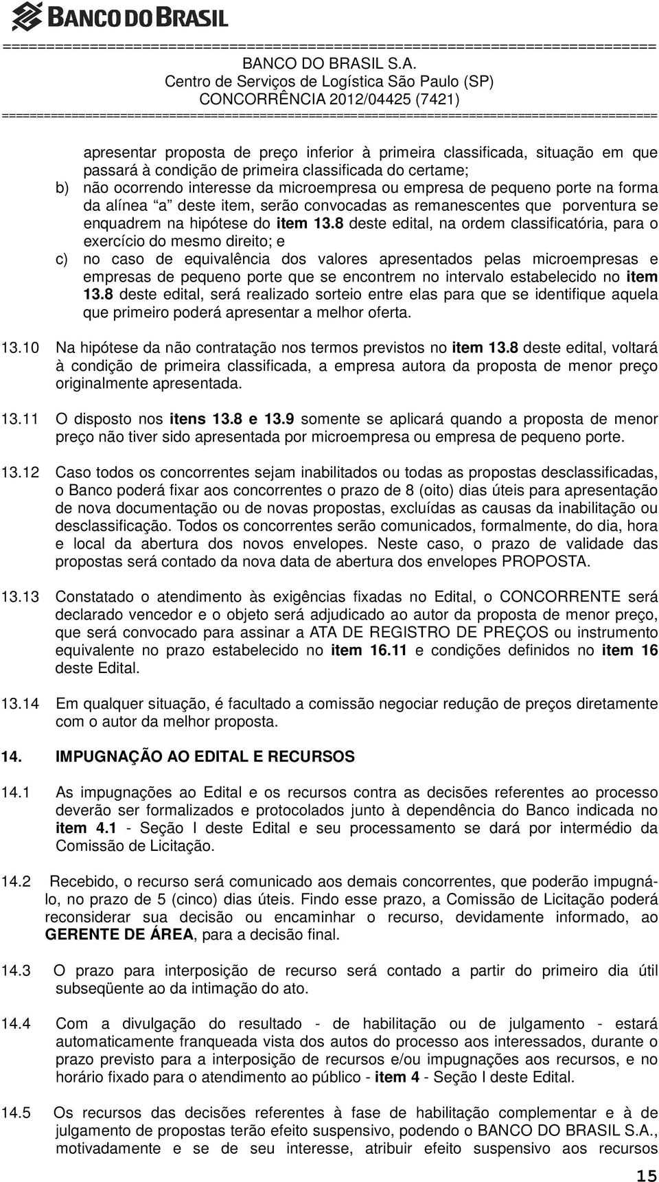 8 deste edital, na ordem classificatória, para o exercício do mesmo direito; e c) no caso de equivalência dos valores apresentados pelas microempresas e empresas de pequeno porte que se encontrem no