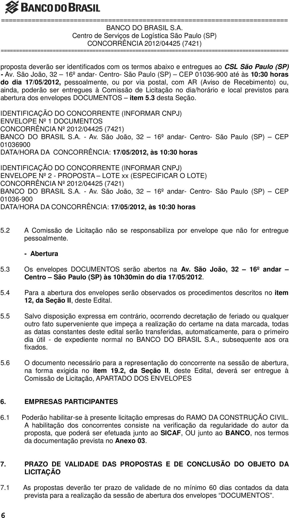 Comissão de Licitação no dia/horário e local previstos para abertura dos envelopes DOCUMENTOS item 5.3 desta Seção.