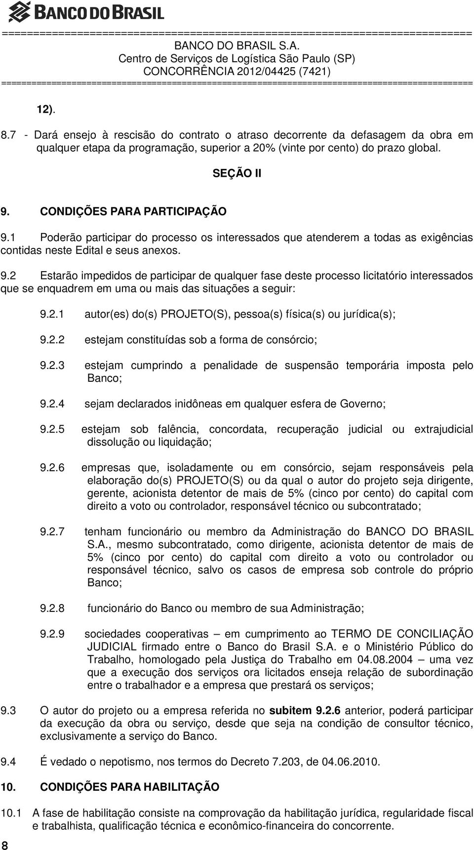 2.1 autor(es) do(s) PROJETO(S), pessoa(s) física(s) ou jurídica(s); 9.2.2 estejam constituídas sob a forma de consórcio; 9.2.3 estejam cumprindo a penalidade de suspensão temporária imposta pelo Banco; 9.