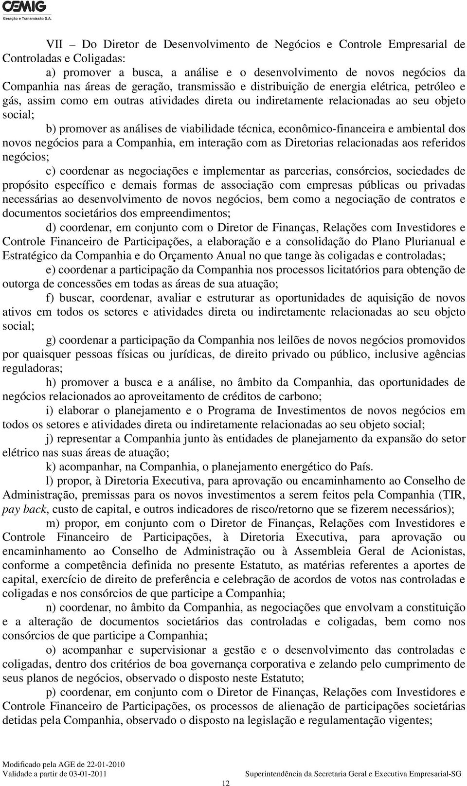 viabilidade técnica, econômico-financeira e ambiental dos novos negócios para a Companhia, em interação com as Diretorias relacionadas aos referidos negócios; c) coordenar as negociações e