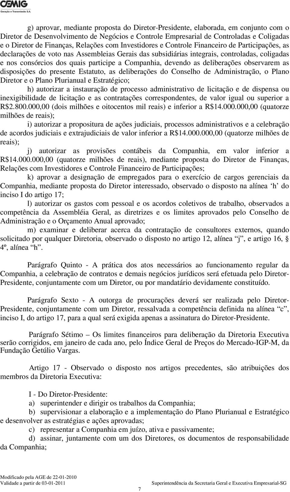 a Companhia, devendo as deliberações observarem as disposições do presente Estatuto, as deliberações do Conselho de Administração, o Plano Diretor e o Plano Plurianual e Estratégico; h) autorizar a