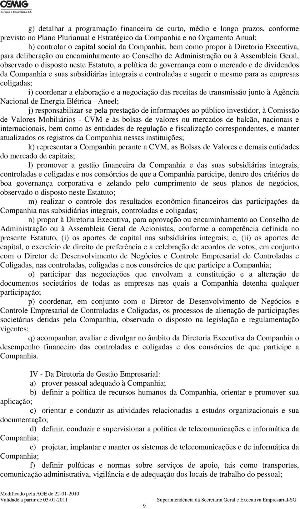 mercado e de dividendos da Companhia e suas subsidiárias integrais e controladas e sugerir o mesmo para as empresas coligadas; i) coordenar a elaboração e a negociação das receitas de transmissão