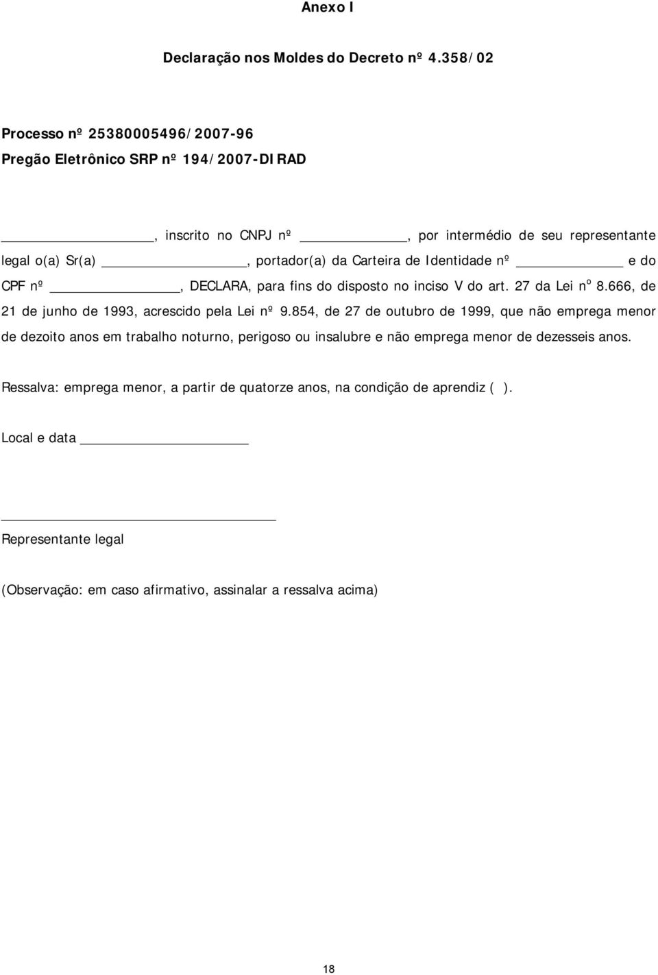 Carteira de Identidade nº e do CPF nº, DECLARA, para fins do disposto no inciso V do art. 27 da Lei n 8.666, de 21 de junho de 1993, acrescido pela Lei nº 9.