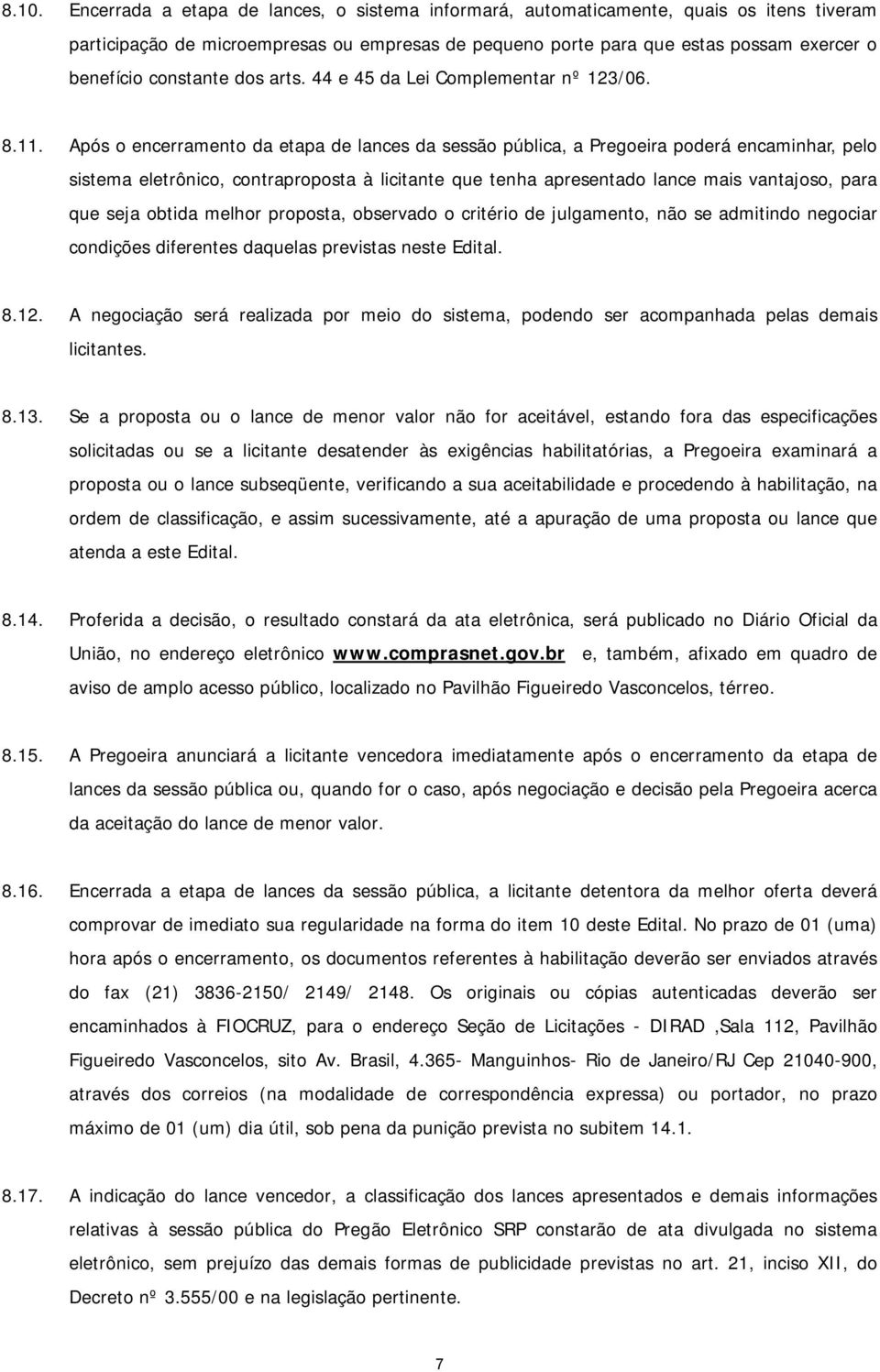 Após o encerramento da etapa de lances da sessão pública, a Pregoeira poderá encaminhar, pelo sistema eletrônico, contraproposta à licitante que tenha apresentado lance mais vantajoso, para que seja