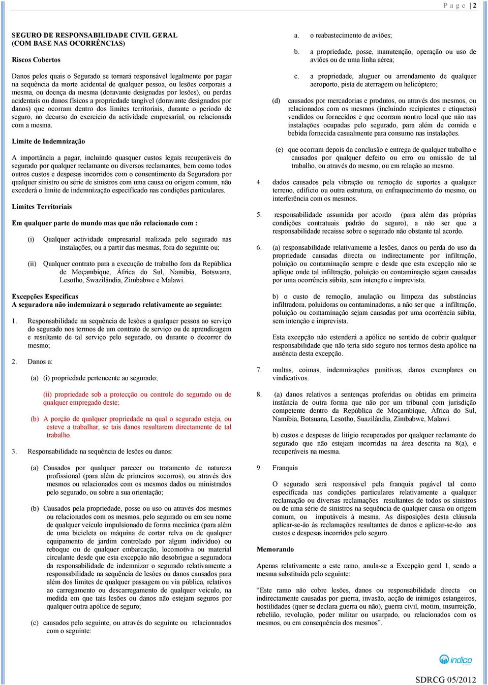 ocorram dentro dos limites territoriais, durante o período de seguro, no decurso do exercício da actividade empresarial, ou relacionada com a mesma.