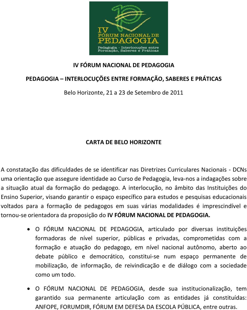 A interlocução, no âmbito das Instituições do Ensino Superior, visando garantir o espaço específico para estudos e pesquisas educacionais voltados para a formação de pedagogos em suas várias