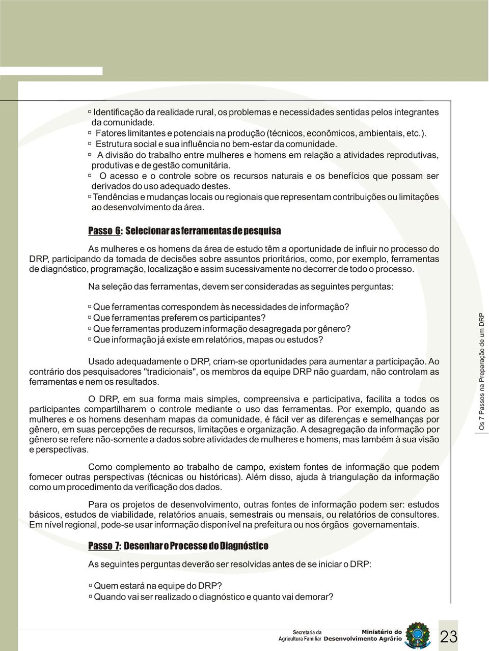 O acesso e o controle sobre os recursos naturais e os benefícios que possam ser derivados do uso adequado destes.