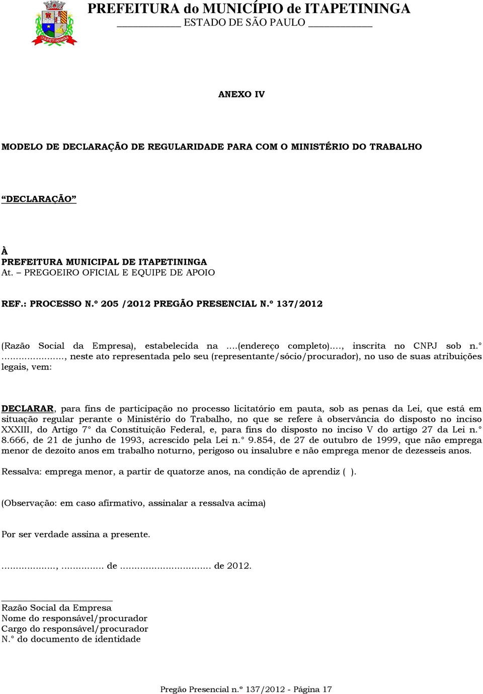 ..., neste ato representada pelo seu (representante/sócio/procurador), no uso de suas atribuições legais, vem: DECLARAR, para fins de participação no processo licitatório em pauta, sob as penas da