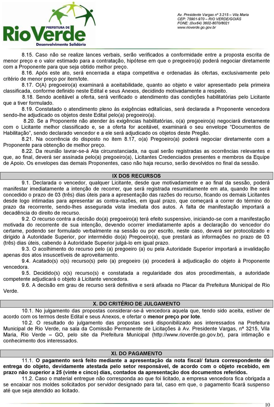 Após este ato, será encerrada a etapa competitiva e ordenadas às ofertas, exclusivamente pelo critério de menor preço por item/lote. 8.17.