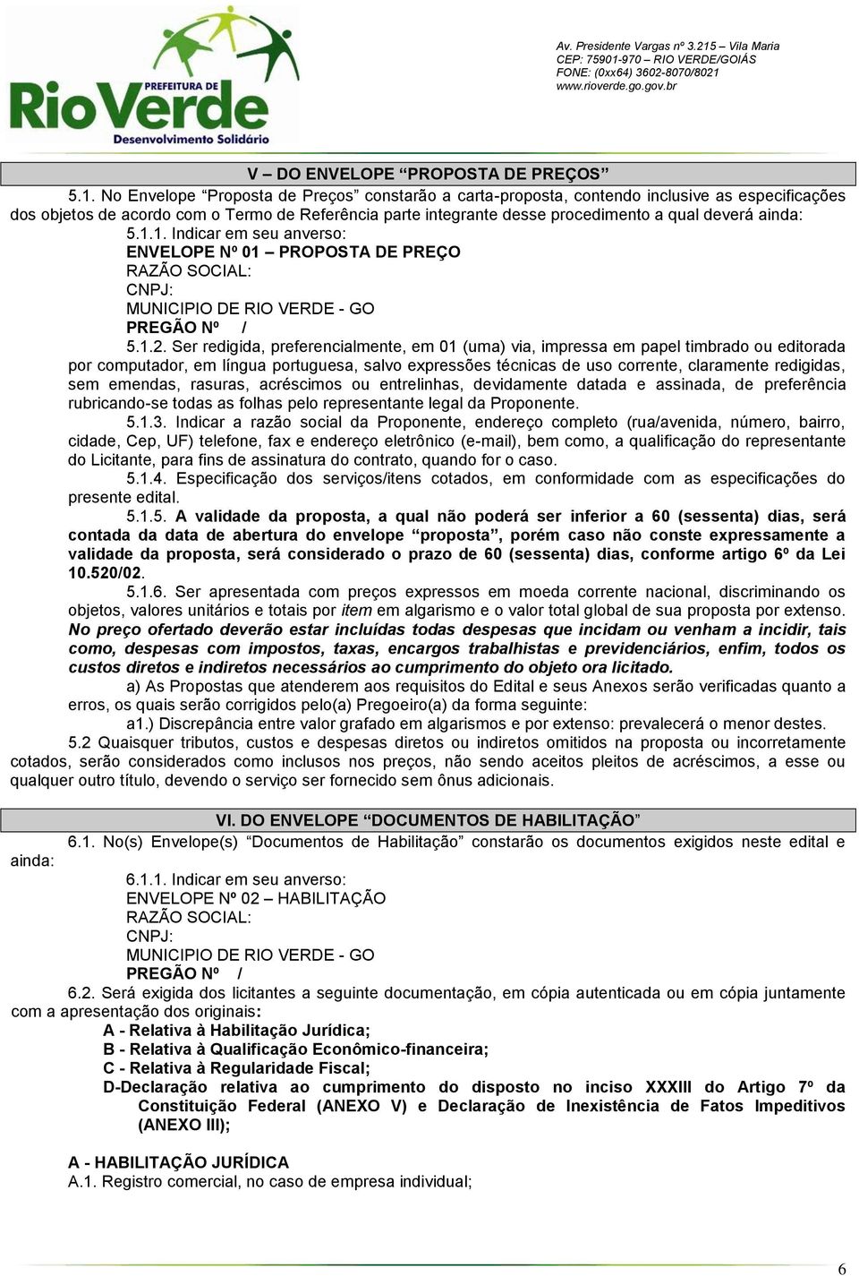 ainda: 5.1.1. Indicar em seu anverso: ENVELOPE Nº 01 PROPOSTA DE PREÇO RAZÃO SOCIAL: CNPJ: MUNICIPIO DE RIO VERDE - GO PREGÃO Nº / 5.1.2.