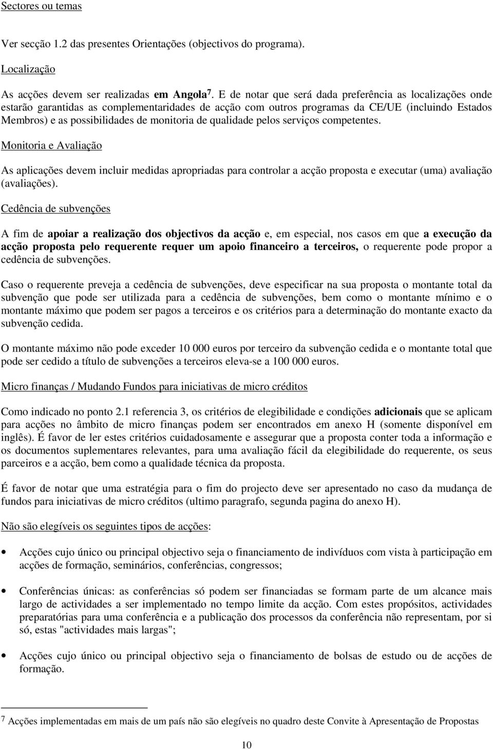 de qualidade pelos serviços competentes. Monitoria e Avaliação As aplicações devem incluir medidas apropriadas para controlar a acção proposta e executar (uma) avaliação (avaliações).