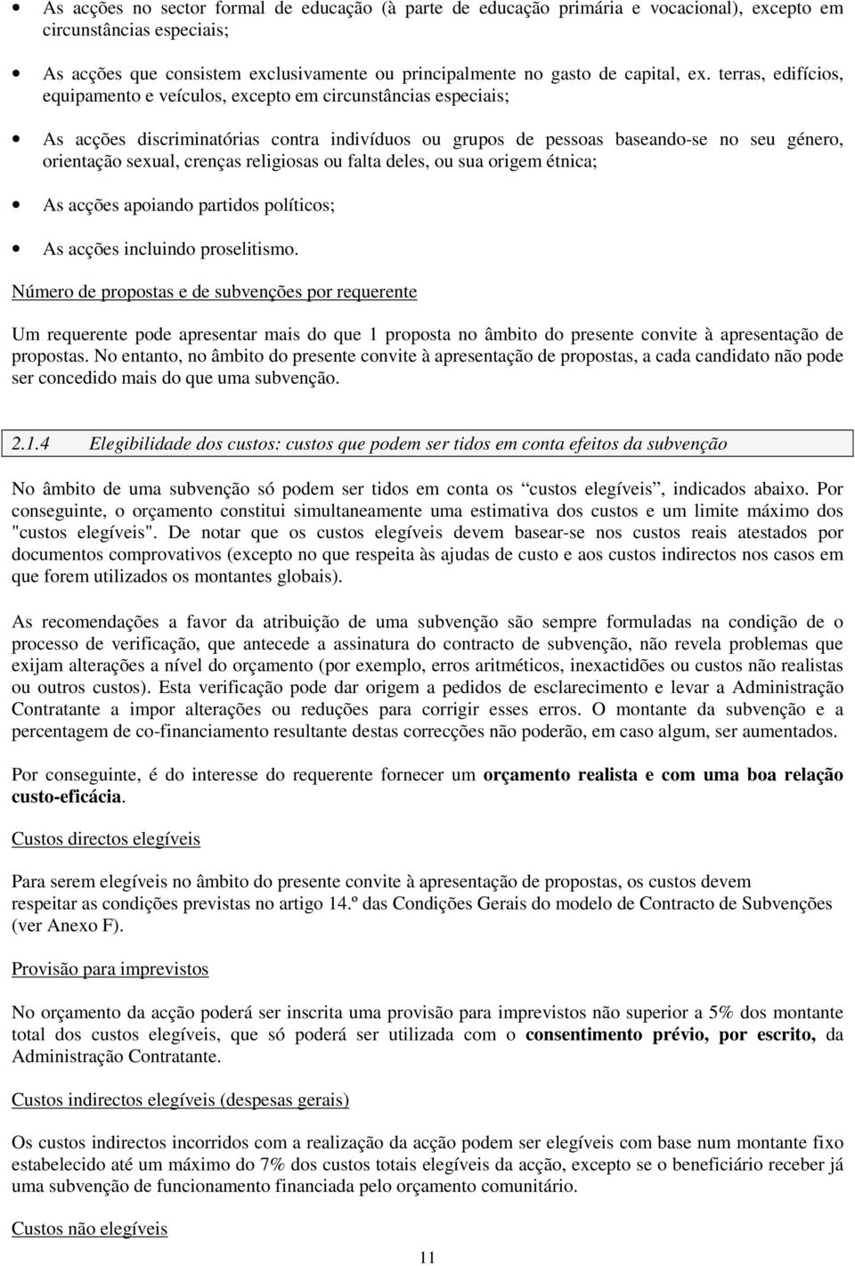 crenças religiosas ou falta deles, ou sua origem étnica; As acções apoiando partidos políticos; As acções incluindo proselitismo.