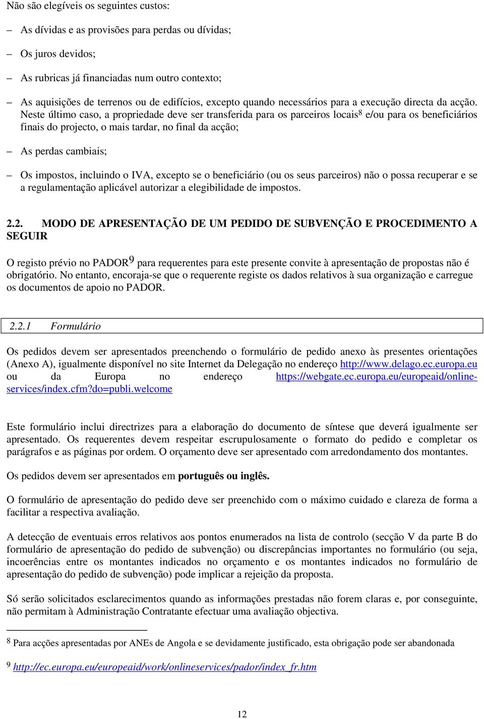 Neste último caso, a propriedade deve ser transferida para os parceiros locais 8 e/ou para os beneficiários finais do projecto, o mais tardar, no final da acção; As perdas cambiais; Os impostos,