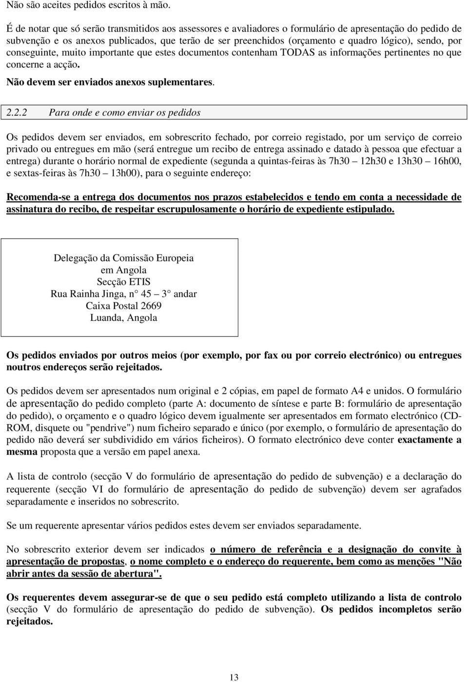 sendo, por conseguinte, muito importante que estes documentos contenham TODAS as informações pertinentes no que concerne a acção. Não devem ser enviados anexos suplementares. 2.