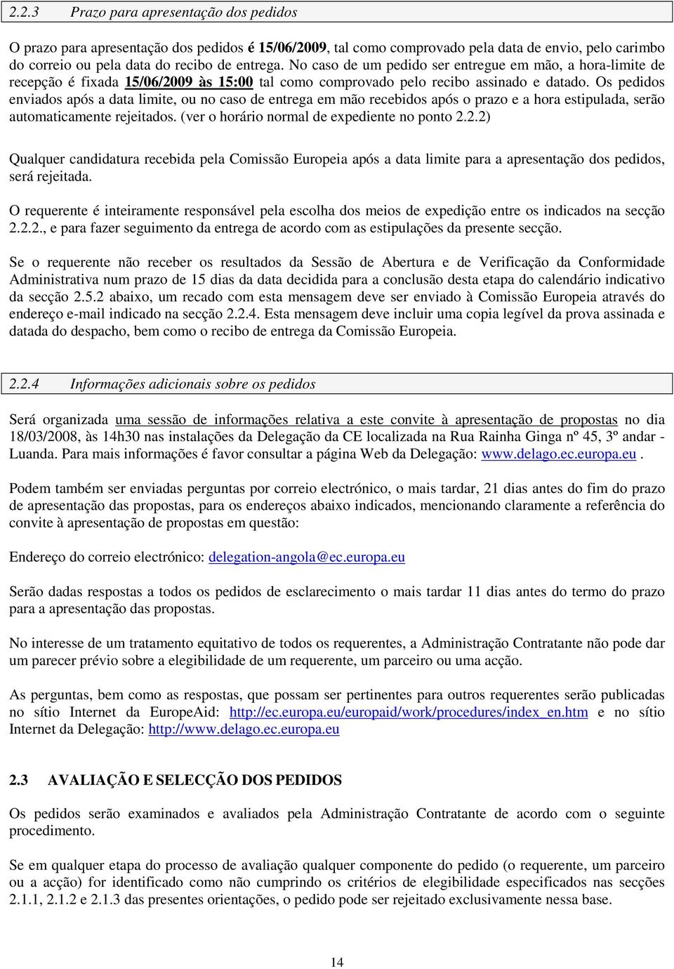 Os pedidos enviados após a data limite, ou no caso de entrega em mão recebidos após o prazo e a hora estipulada, serão automaticamente rejeitados. (ver o horário normal de expediente no ponto 2.