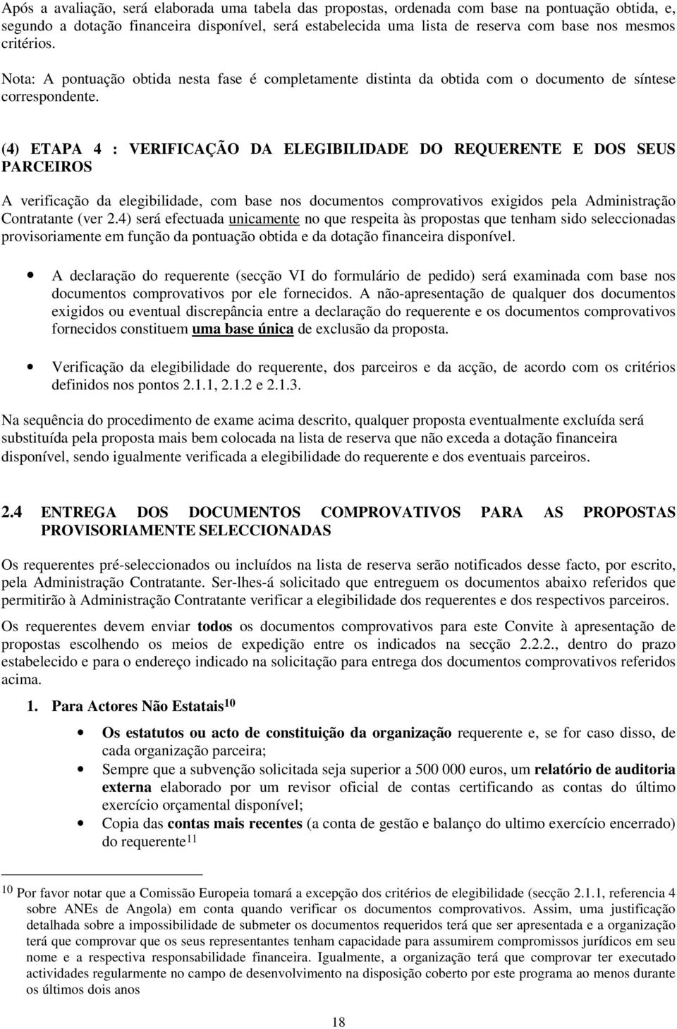 (4) ETAPA 4 : VERIFICAÇÃO DA ELEGIBILIDADE DO REQUERENTE E DOS SEUS PARCEIROS A verificação da elegibilidade, com base nos documentos comprovativos exigidos pela Administração Contratante (ver 2.