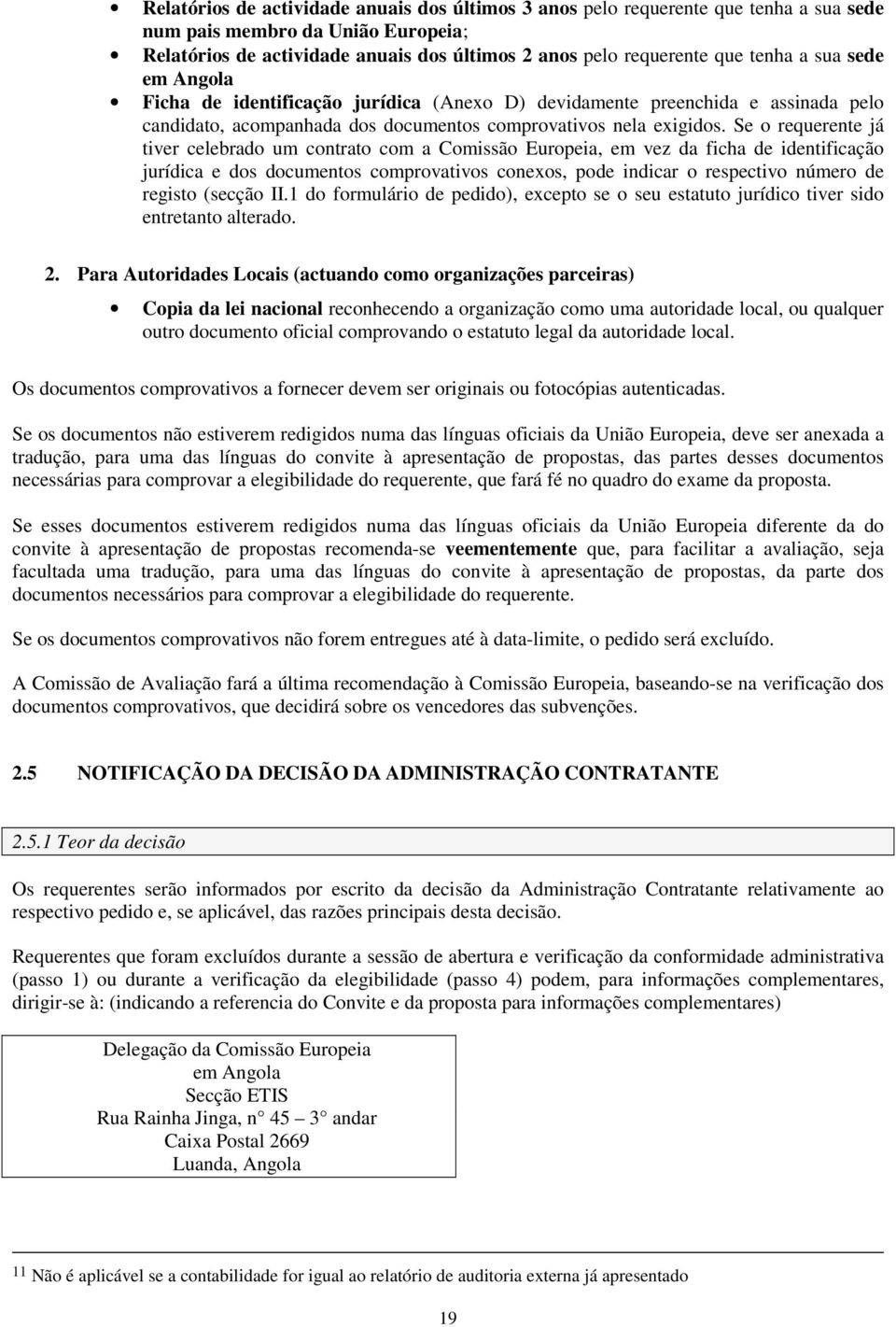 Se o requerente já tiver celebrado um contrato com a Comissão Europeia, em vez da ficha de identificação jurídica e dos documentos comprovativos conexos, pode indicar o respectivo número de registo