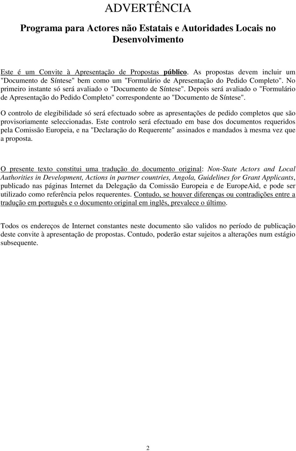 Depois será avaliado o "Formulário de Apresentação do Pedido Completo" correspondente ao "Documento de Síntese".