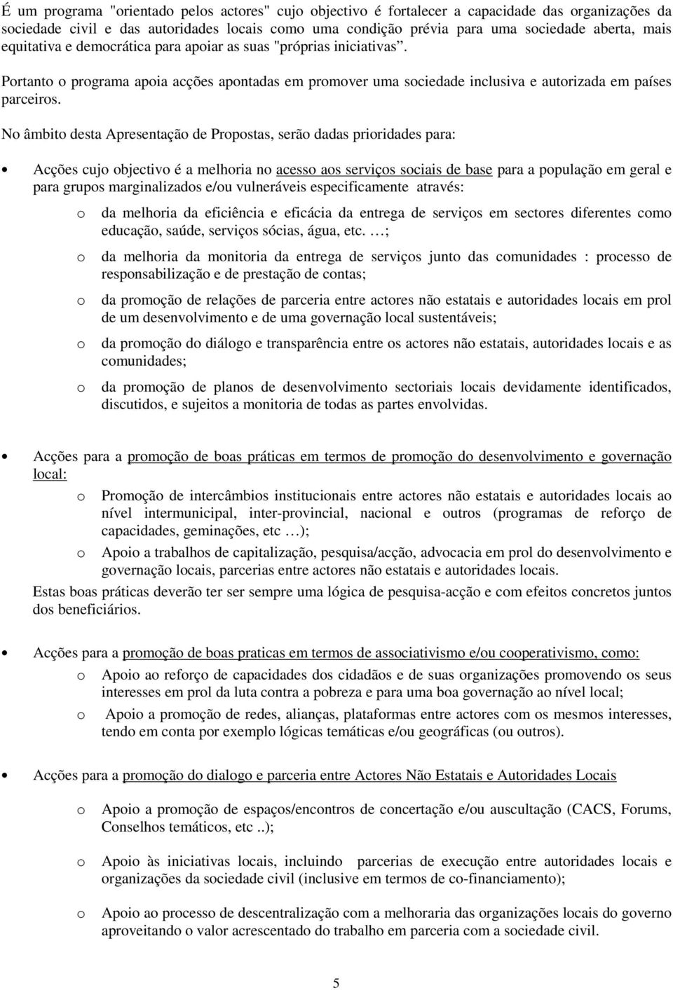 No âmbito desta Apresentação de Propostas, serão dadas prioridades para: Acções cujo objectivo é a melhoria no acesso aos serviços sociais de base para a população em geral e para grupos