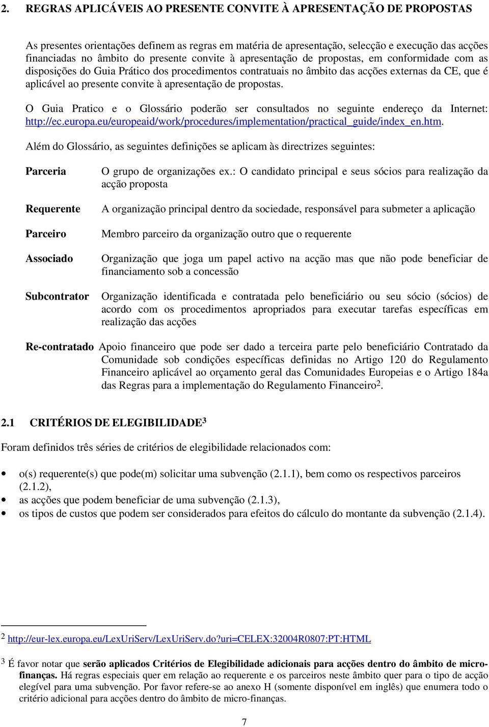 à apresentação de propostas. O Guia Pratico e o Glossário poderão ser consultados no seguinte endereço da Internet: http://ec.europa.