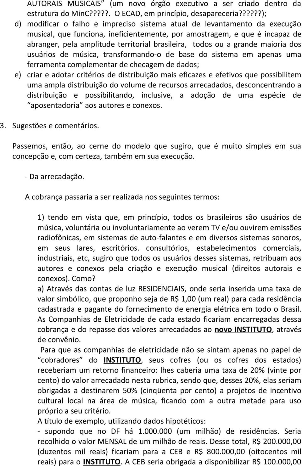 brasileira, todos ou a grande maioria dos usuários de música, transformando-o de base do sistema em apenas uma ferramenta complementar de checagem de dados; e) criar e adotar critérios de