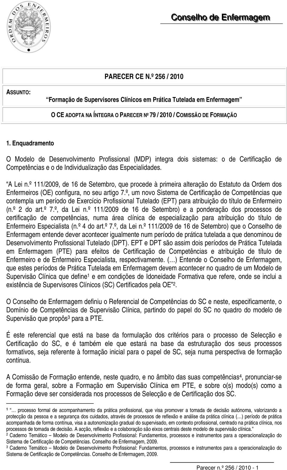 º 111/2009, de 16 de Setembro, que procede à primeira alteração do Estatuto da Ordem dos Enfermeiros (OE) configura, no seu artigo 7.