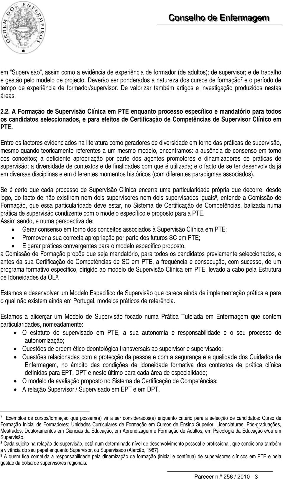 2. A Formação de Supervisão Clínica em PTE enquanto processo específico e mandatório para todos os candidatos seleccionados, e para efeitos de Certificação de Competências de Supervisor Clínico em