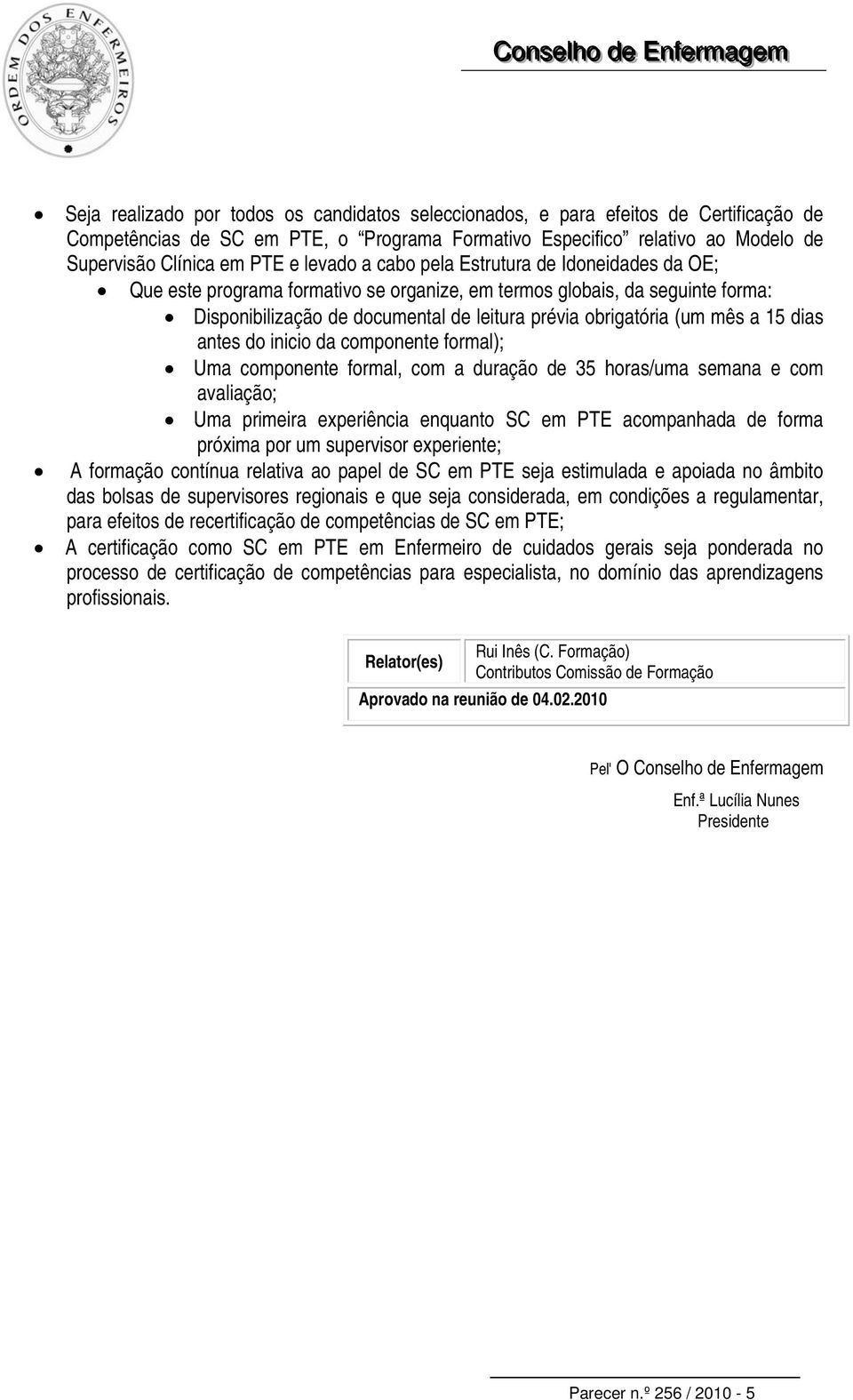 a 15 dias antes do inicio da componente formal); Uma componente formal, com a duração de 35 horas/uma semana e com avaliação; Uma primeira experiência enquanto SC em PTE acompanhada de forma próxima