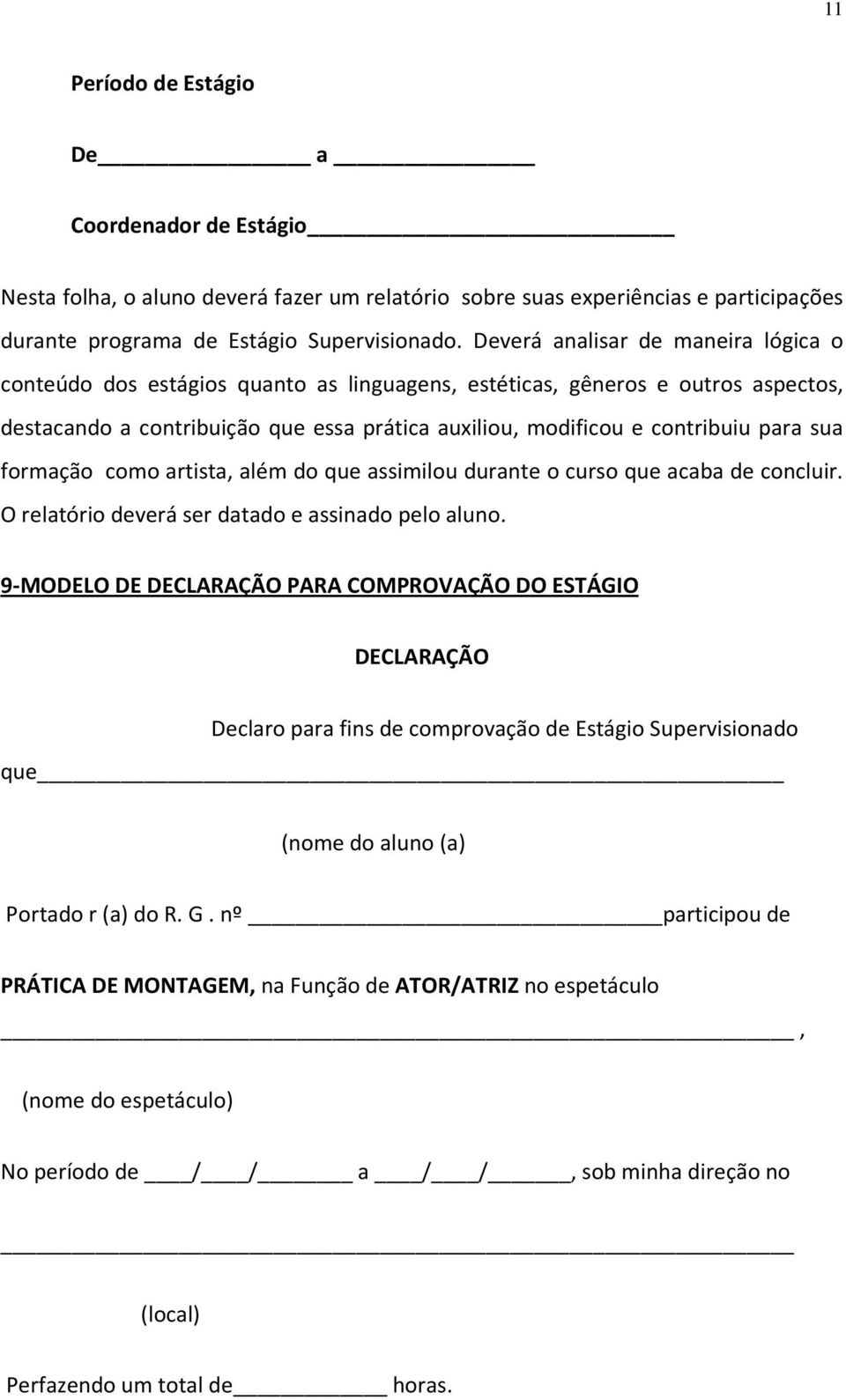 sua formação como artista, além do que assimilou durante o curso que acaba de concluir. O relatório deverá ser datado e assinado pelo aluno.